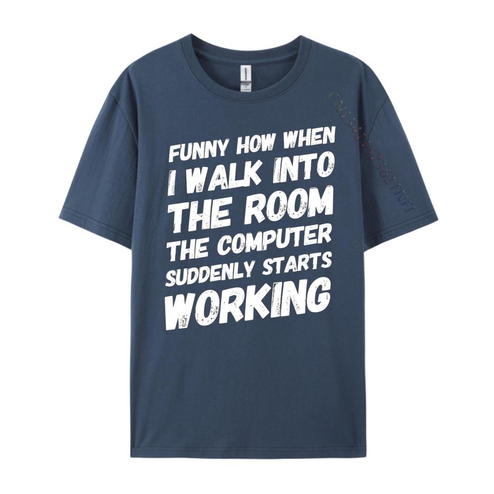 

Funny How When I Walk Into The Room The Computer Humor Designer T Shirt Mens Clothing Tshirts For Man 4XL
