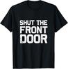 Shut The Front Door   Funny Sarcastic Gift Tee Unisex T-Shirt