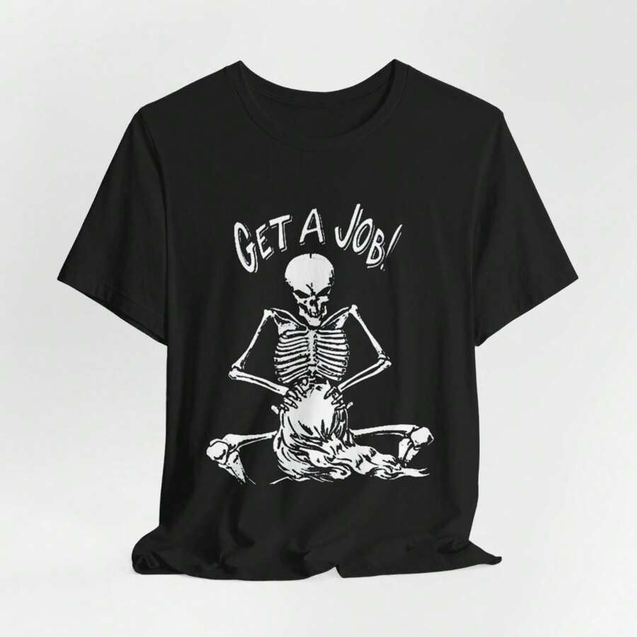 Get A Job T-Shirt, Inappropriate Humor Unisex T-Shirt XXL