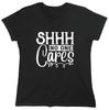 Shh No One Cares Sarcastic Novelty Graphics Funny Womens T-Shirt