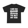 I See No Good Reason To Act My Age Funny Sarcasm Attitude T Shirt Cotton Tee