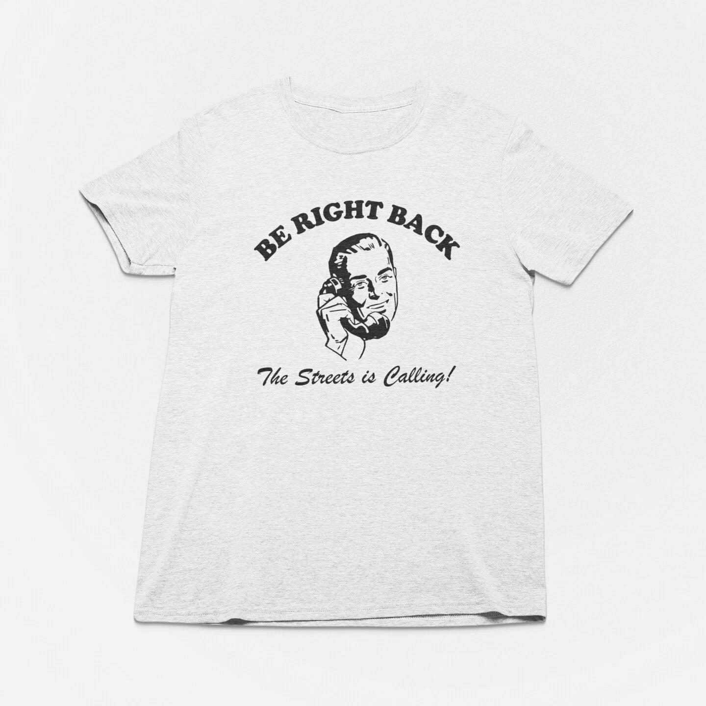 Be Right Back, The Streets is Calling Tshirt, Funny Sarcastic Humor, Hip Hop S