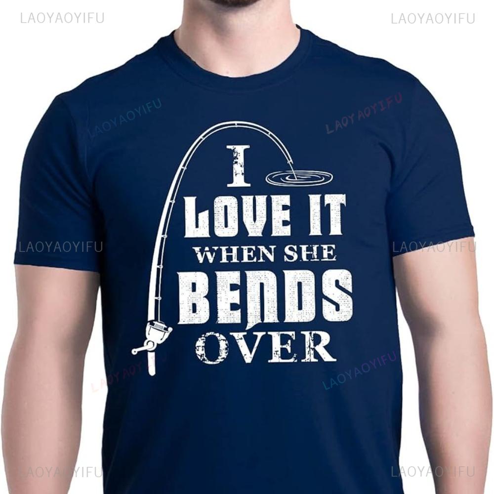 I Love It When She Bends Over Fish T-Shirt Funny Fishing Shirt Woman Man Cotton Printed T-shir