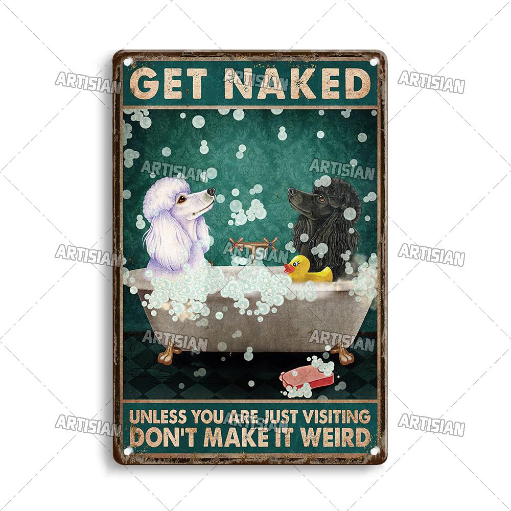 Artisian Bathroom Metal Sign Get Naked Tin Poster Dog Pet Funny Decorative Plate Washing Room Wall Decor Garage Bar Pub Club