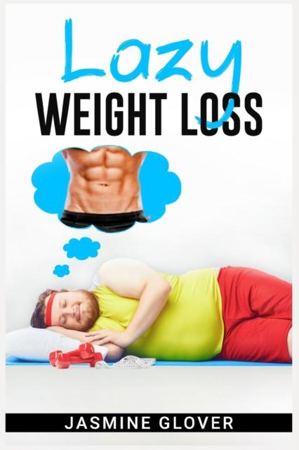 The Lazy Weight Loss : A Fat-Burning Strategy That Doesn't Require Physical Activity (2022 Guide for Beginners) Book