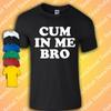 Cum In Me Bro Tričko | Gay | Queer | Milleniál | Pride | LGTBQ