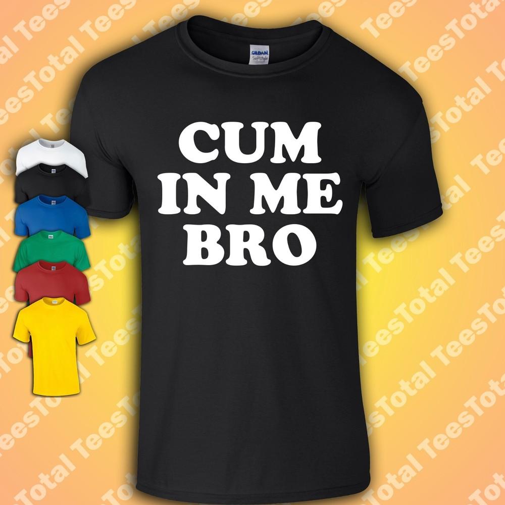

Cum In Me Bro T-Shirt | Gay | Queer | Millennial | Pride | LGTBQ 3XL