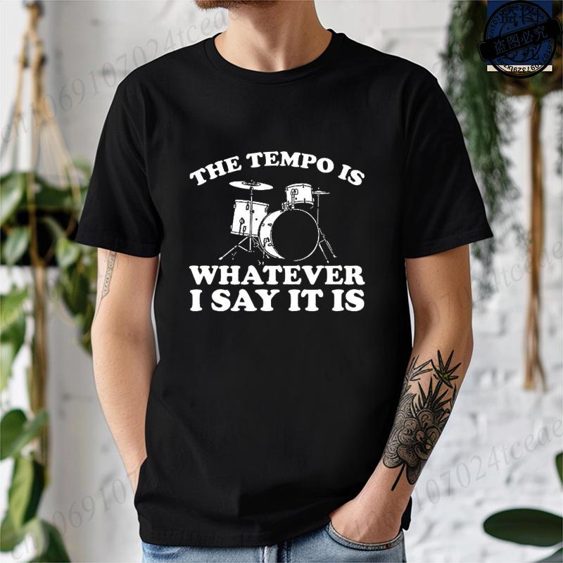 The Tempo Is Whatever I Say It Is Printed Mens Women TShirts Funny Drummer Shirt Short Sleeve TShirts Summer Fashion Tees
