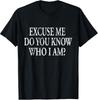 Funny Excuse Me Do You Know Who I Am Quotes Humour TShirt Unisex T-Shirt