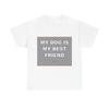 My Dog Is My Best Friend - Funny Unisex T-Shirt Gift Idea