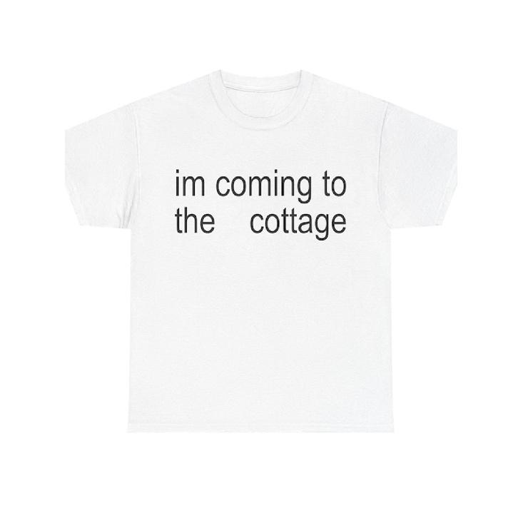 Im Coming To The Cottage T Shirt