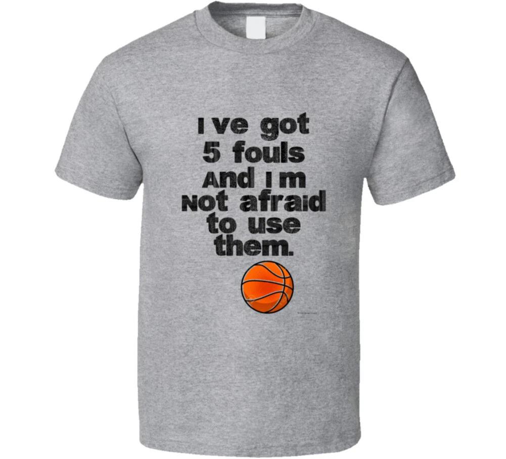 Ive Got 5 Fouls And I m Not Afraid To Use Them Basketball Gift T Shirt M
