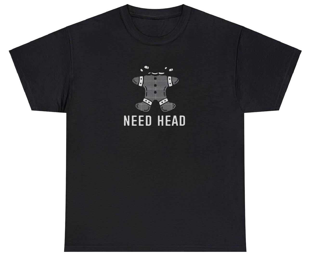Need Head T Shirt Funny Gingerbread Christmas Gag Gift Adult Humor Rude Joke Tee S