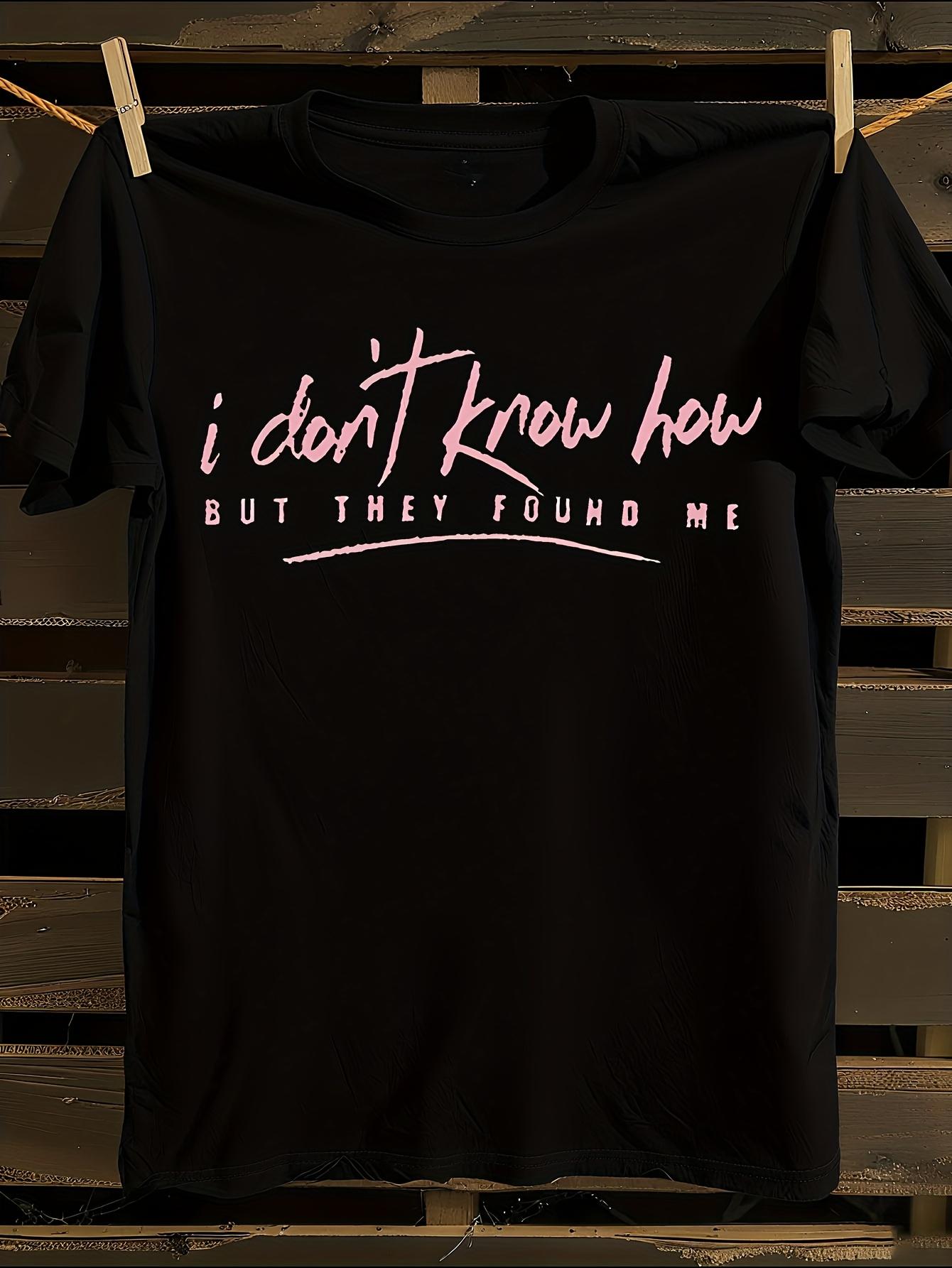 Funny Sarcastic Tshirt Idkhow I Don t Know How But They F... XXXXL