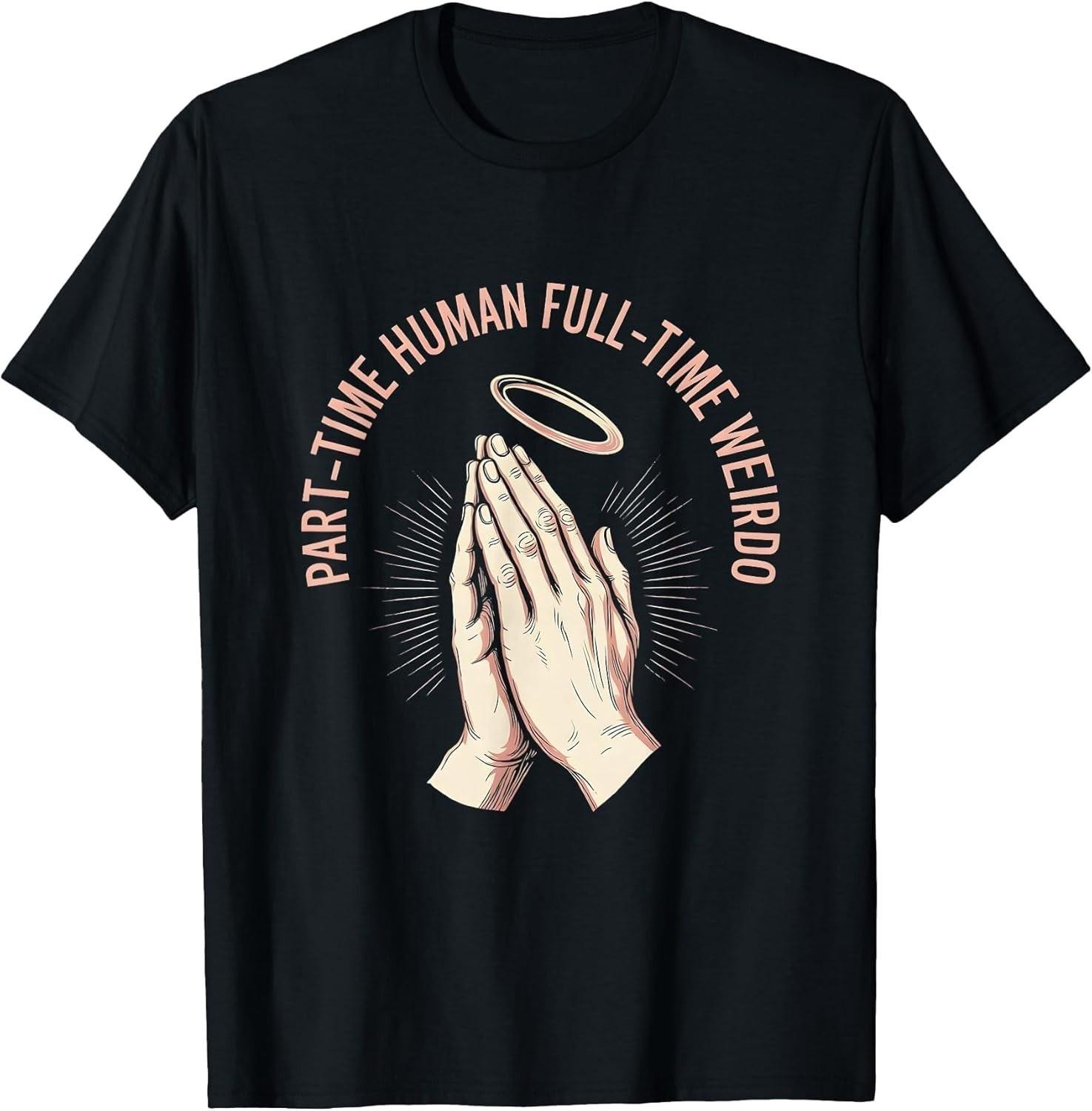 Part-Time Human Full-Time Weirdo Funny Unisex T-Shirt S