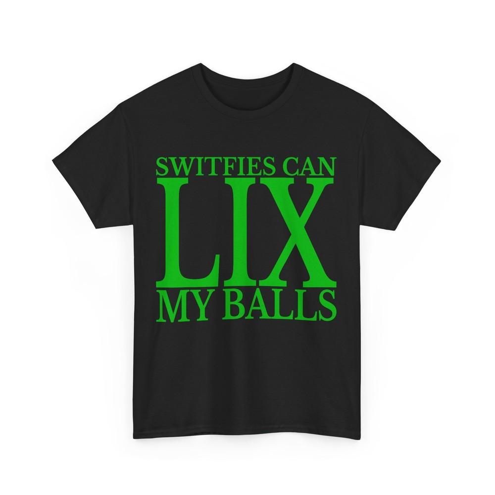 

Switfies Can LIX My Balls Men Women Kid Tee T-Shirt Unisex T-Shirt XXXXL