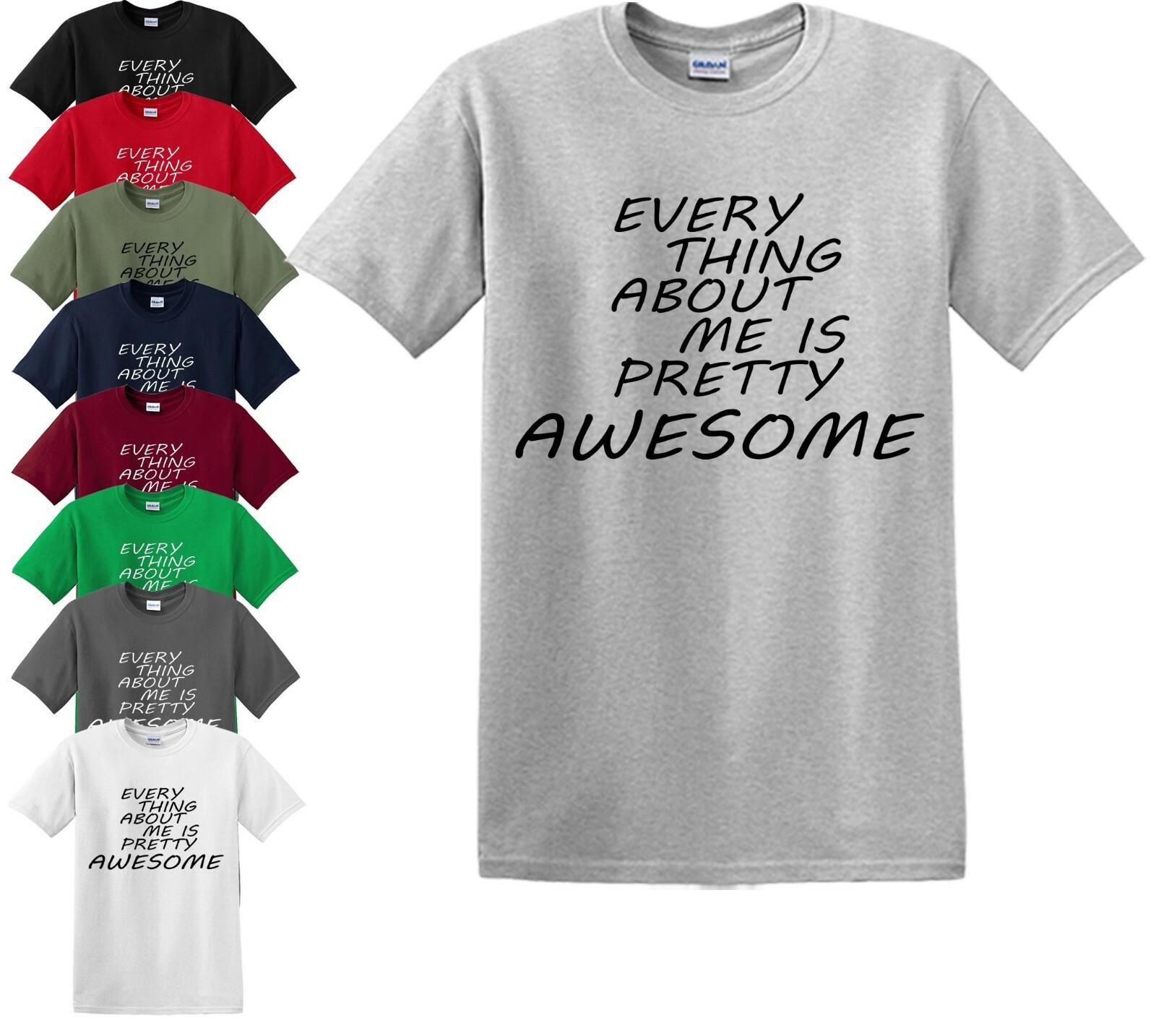 EVERY THING ABOUT ME IS PRETTY AWESOME T-Shirt Mens Womens Tees Top Funny Gym Joke Gift S-5XL Top Tee 3XL