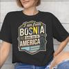I Am From Bosnia Take Me To America Graphic Printed T Shirt for Unisex Unisex Cotton Tee Shirt Clothes