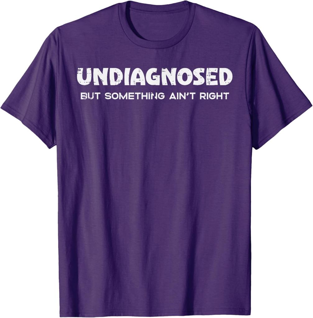Undiagnosed But Something Aint Right Funny Graphic Tee Breathable Casual Cotton TShirt