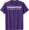 Undiagnosed But Something Aint Right Funny Graphic Tee Breathable Casual Cotton TShirt