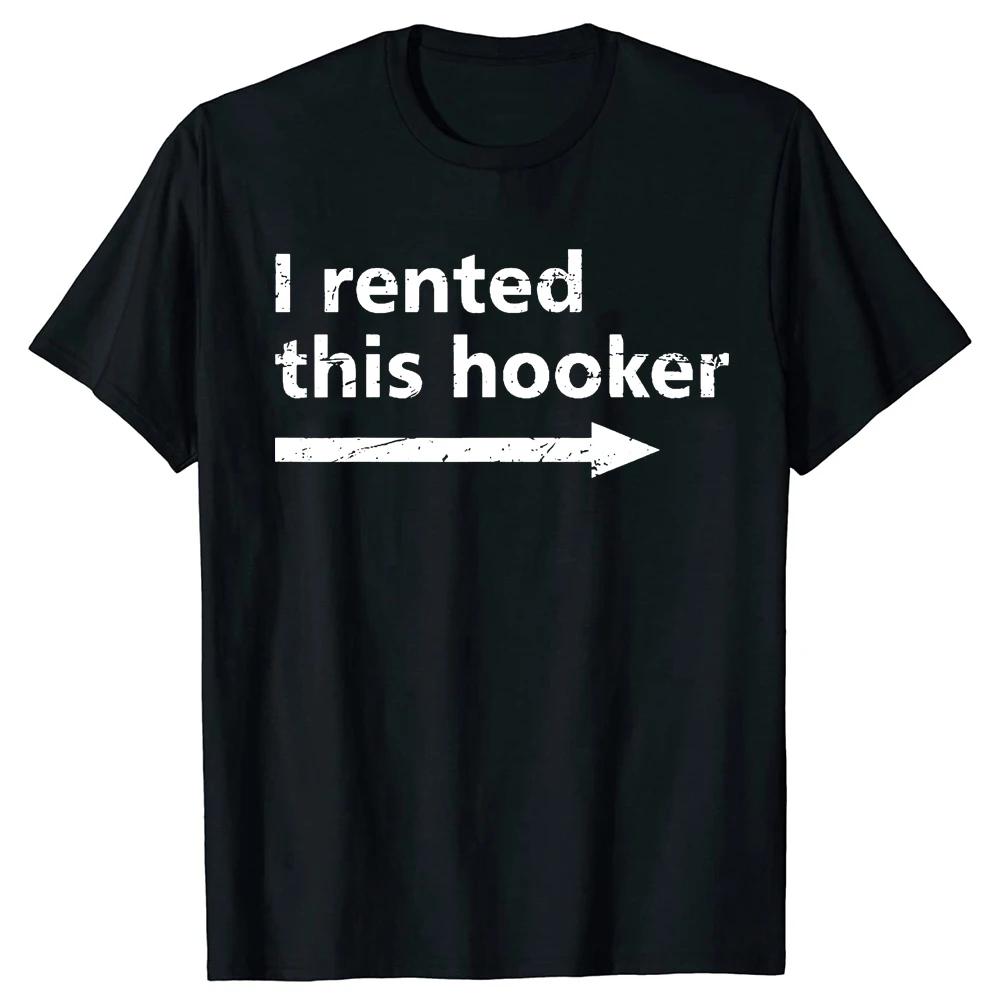 Aggression I Rented A Hooker Funny Adult Humor T-shirt Simple Style Personality Funny Funny Retro T-shirt Men s Clothing Unisex 4XL