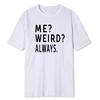 Me Weird Always Funny Humorous Gifts Unisex TShirt Men Women Summer Comfortable Modal Tee Casual Graphic Tops Novelty Clothing