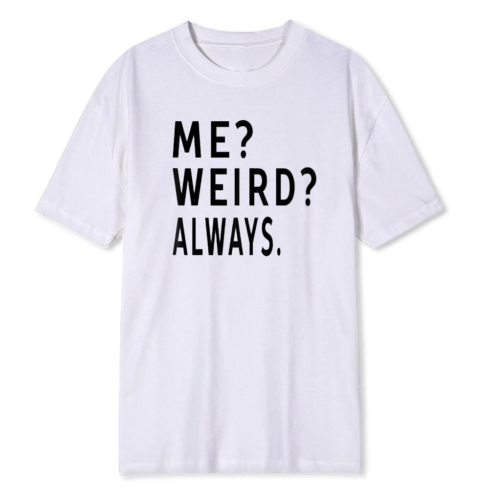 Me Weird Always Funny Humorous Gifts Unisex TShirt Men Women Summer Comfortable Modal Tee Casual Graphic Tops Novelty Clothing