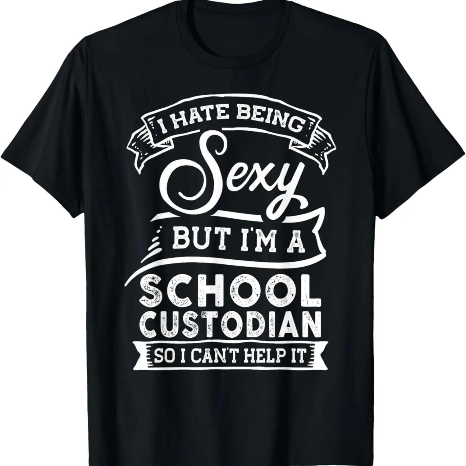 I Hate Being Sexy But I m a School Custodian T-Shirt S