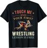 Touch Me And Your First Wrestling Lesson Is Free Wrestling Gift Unisex T-Shirt