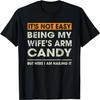 It's Not Easy Being My Wife's Arm Candy Funny Sayings Men T-Shirt