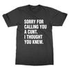 Sorry For Calling You A C NT I'Thought Knew T-Shirt Funny Top Adult Humor