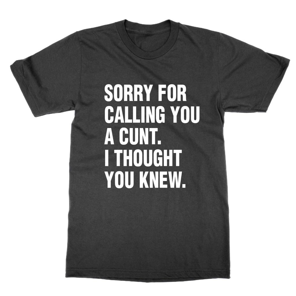 Sorry for Calling You a C nt I Thought You Knew t-shirt funny top adult humour