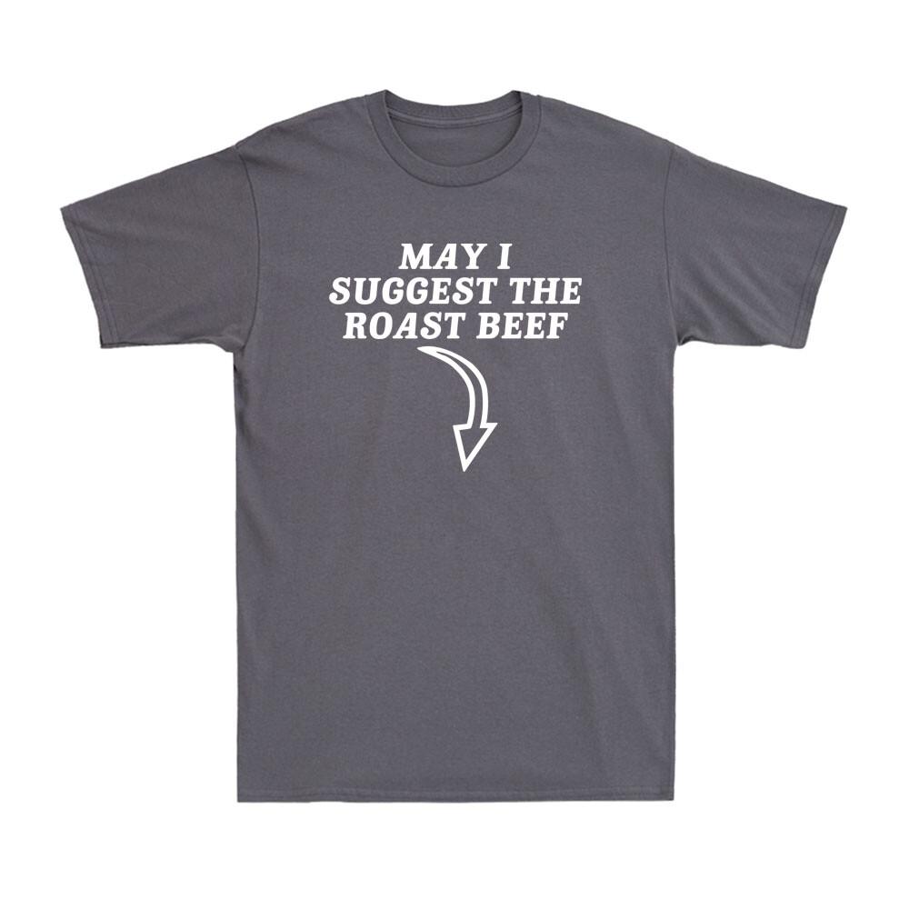 May I Suggest The Roast Beef Funny Saying Rude Sarcastic Meme Unisexs TShirt