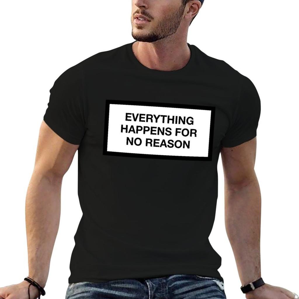 EVERYTHING HAPPENS FOR NO REASON T-Shirt cotton tshirt 100% t shirts for man pack cotton T-Shir