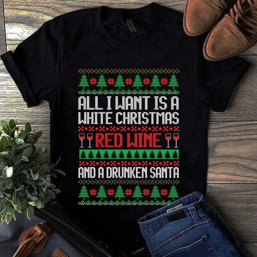 Men s and Women s T-shirts All I Want Is a White Christmas Red Wine and a Drunken Santa Xmas Gift M