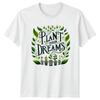 Plant Your Dreams Gardening Hobbyist TShirt Floral Graphic Tee