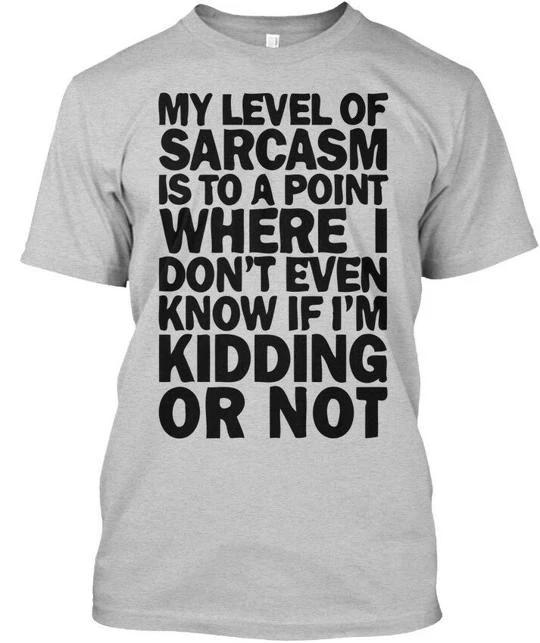

Sarcasm My Level Of Is To A Point Where I Dont Even TTshirt Made in USA S to 5XL S