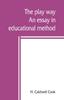 The The Play Way; an Essay In Educational Method Book