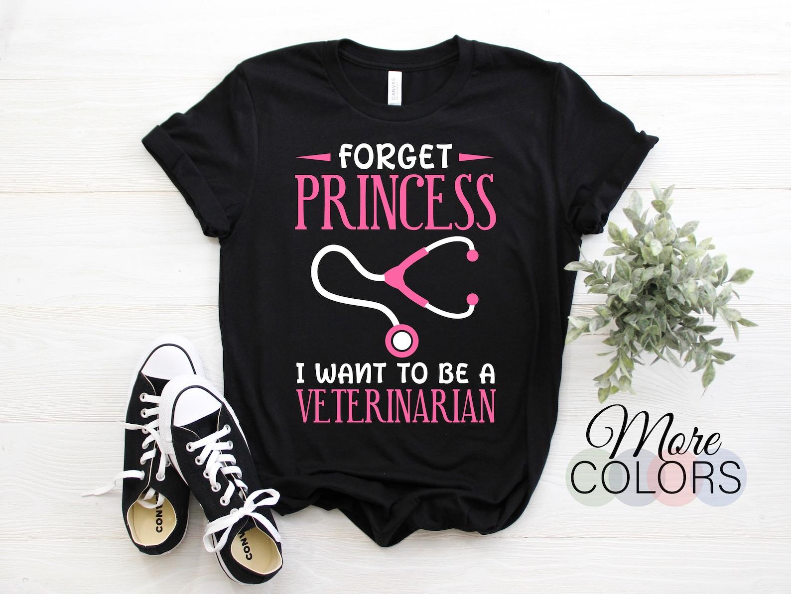 Forget Princess I Want To Be Veterinarian Veterinary T-Shirt, Animals Lover Present, Future Vet Tech Gift, Doctor Veterinarians Practitioner 130
