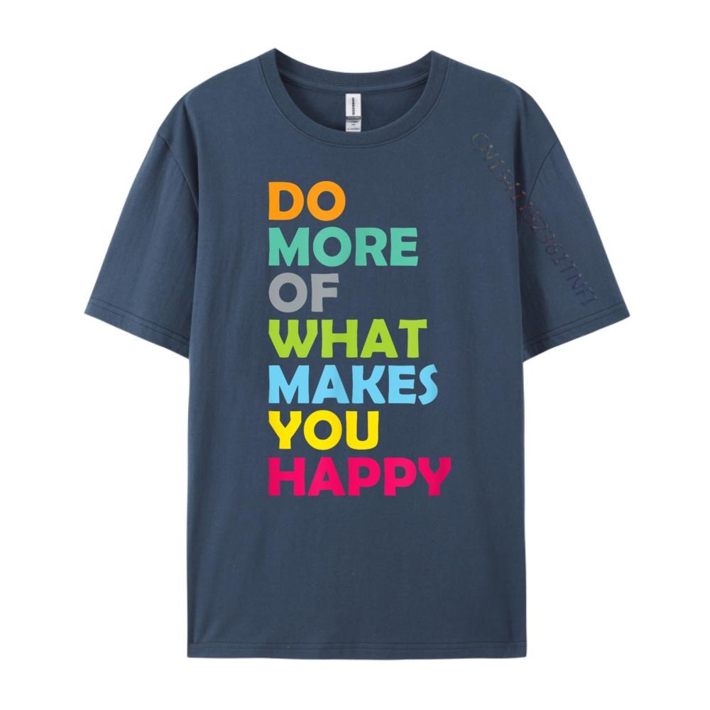 

Do More Of What Makes You Happy Motivational Inspirational Funny T Shirts Men Tshirts Men Party Camiseta 4XL