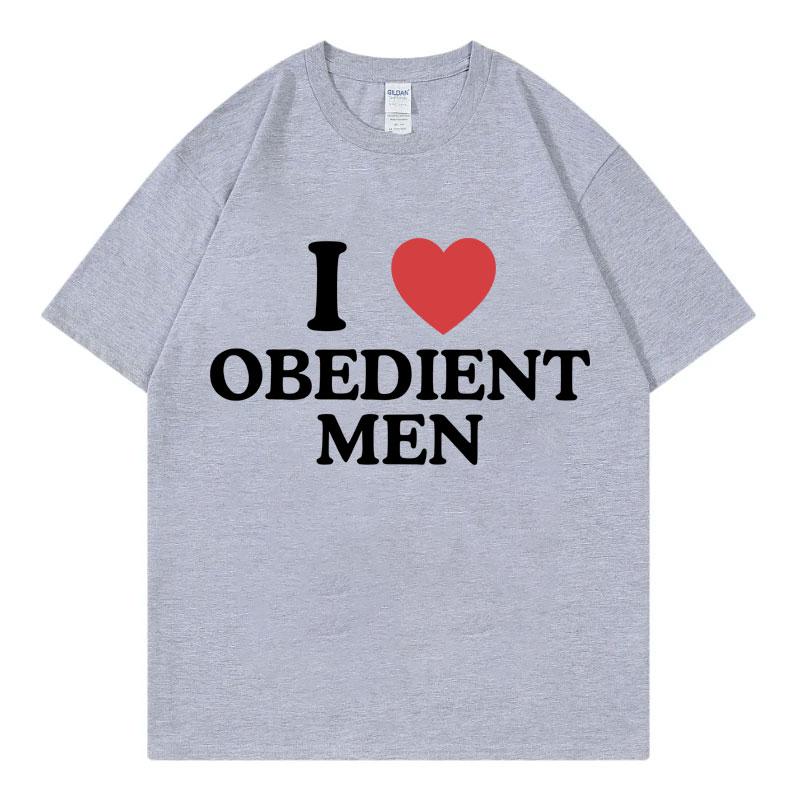 I Love Obedient Men Funny Meme Tshirt High Quality Fashion Oversized Tshirts Mens Womens Casual Cotton Short Sleeve T Shirt