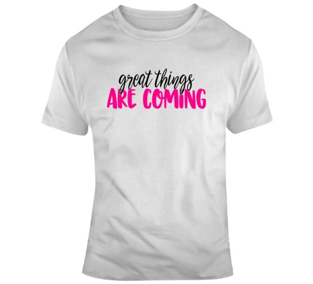 Great Things Are Coming Positive T-Shirt Motivational Tee Hopeful Unisex TShirt XXXXL