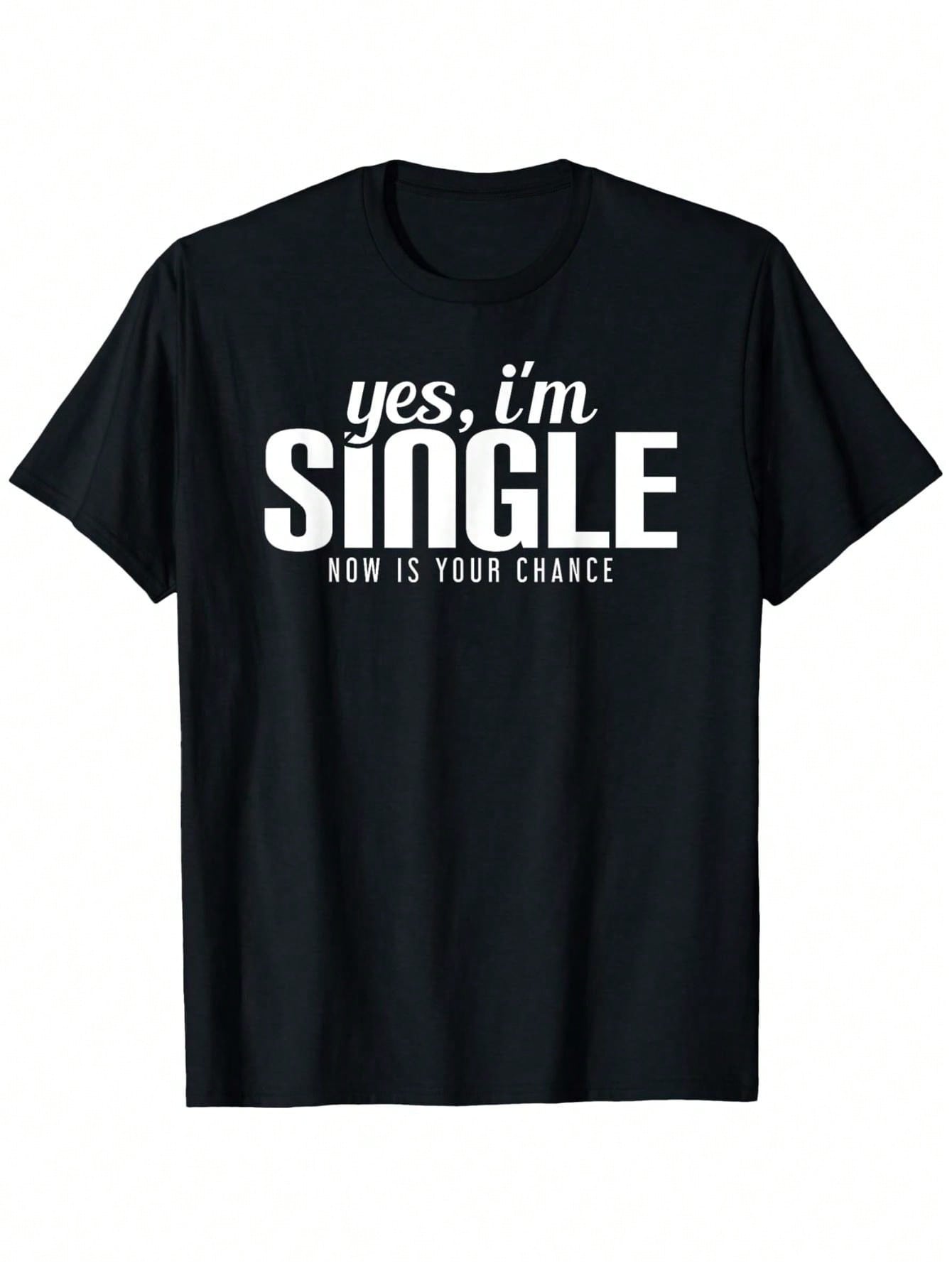 Yes, I Am Single. Now Your Chance Has Come Fun T-Shirt, Unisex All-Season Cotton Casual Crew Neck Outdoor Short-Sleeve T-Shirt, Christmas T-Shirt, uni S разноцветный