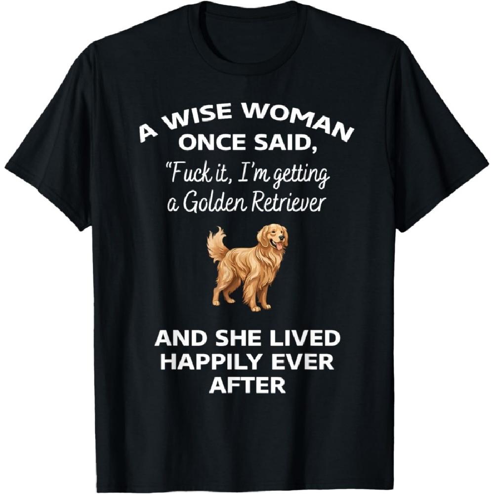 

A Wise Woman Once Said Fuck It Im Getting A Golden Retriever T-Shirt XXXXXL