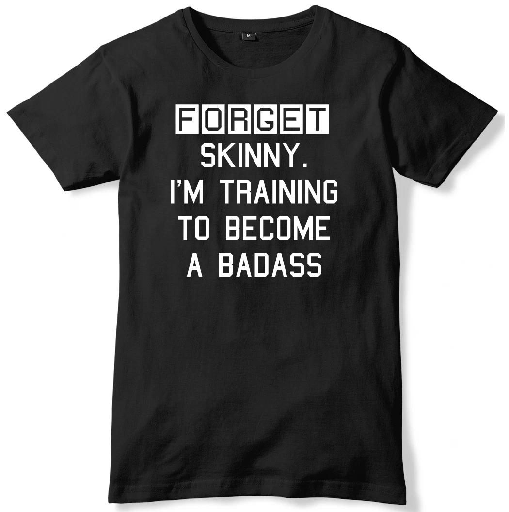 Forget Skinny. I m Training To Become A Badass Mens Funny Unisex T-Shirt 4XL