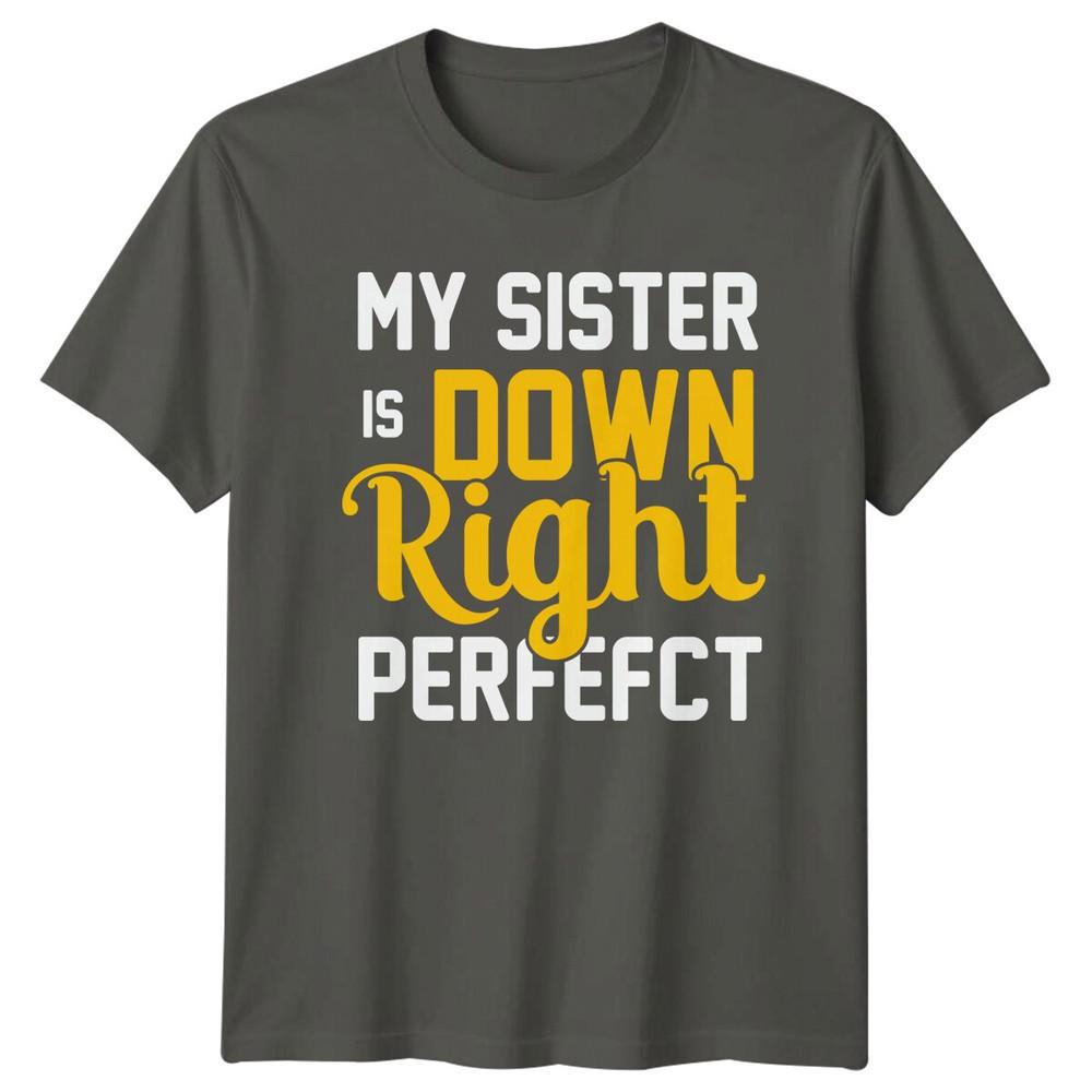 My Sister Is Down Right Perfect Down Syndrome Awareness TShirt b S