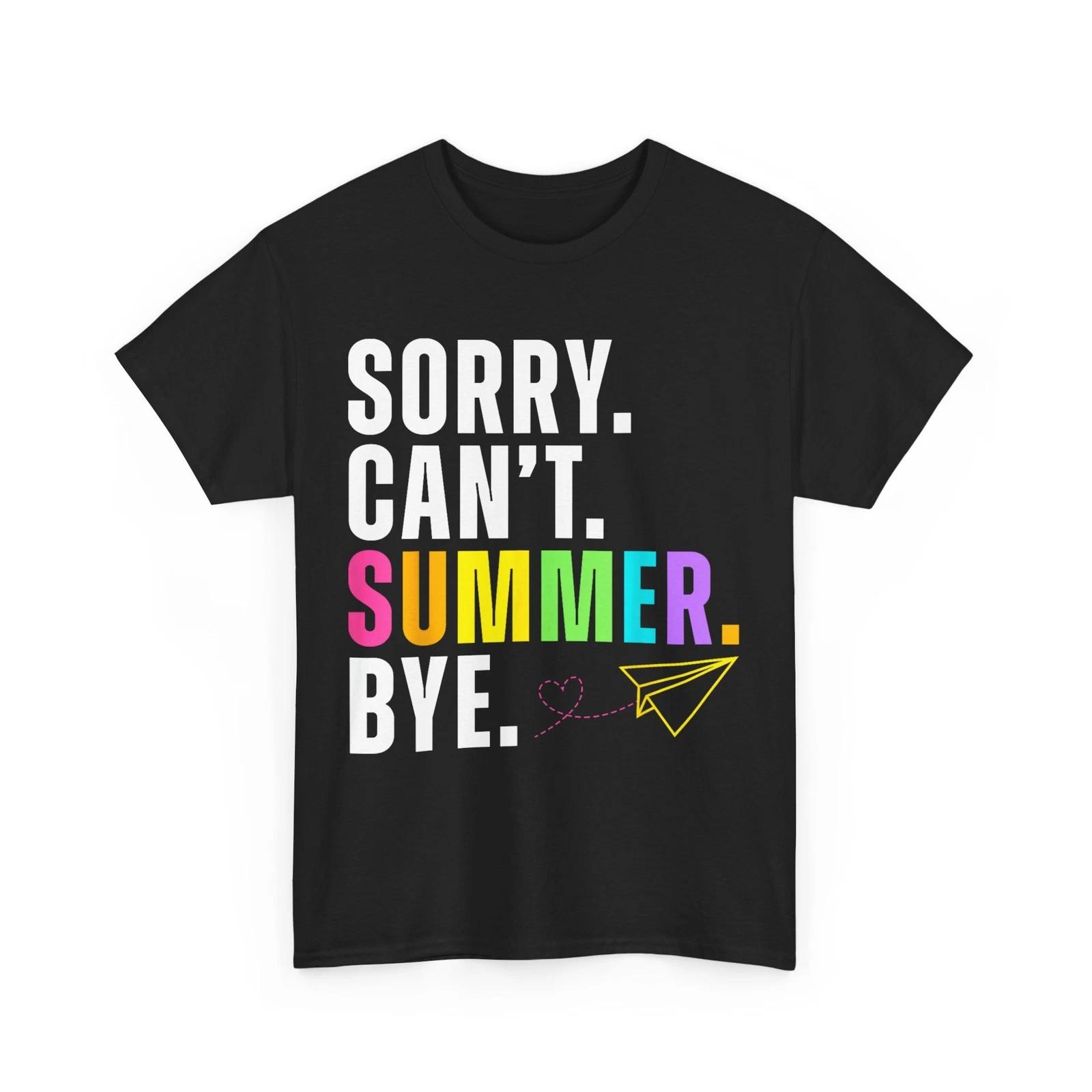 

Sorry Can t Summer Bye Last Day of School Teachers Students Funny Shirt 2XL