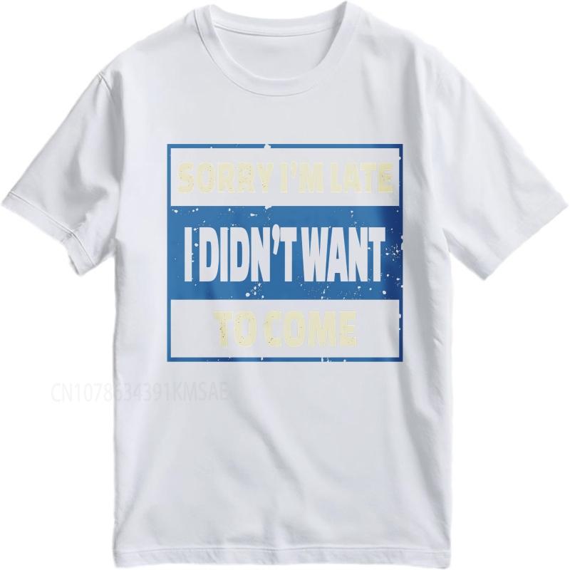 Oversized summer Man tshirt Sorry Im Late I Didnt Want To Come Short Sleeve Printed Round Neck tops cotton teeshirt for him
