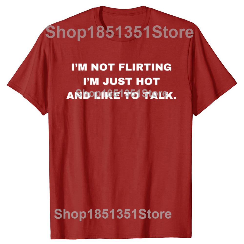Funny IM Not Flirting Just Hot And Like To Talk Meme Quote Tshirts Men Fashion Casual Tshirt 100 Cotton Oversized T Shirt