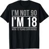 I'm Not 90 I'm 18 With 72 Years Experience T-Shirt